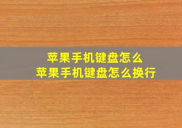 苹果手机键盘怎么 苹果手机键盘怎么换行